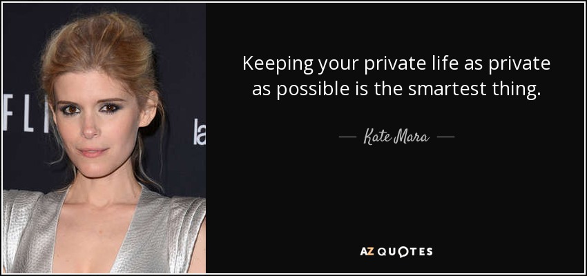 Keeping your private life as private as possible is the smartest thing. - Kate Mara