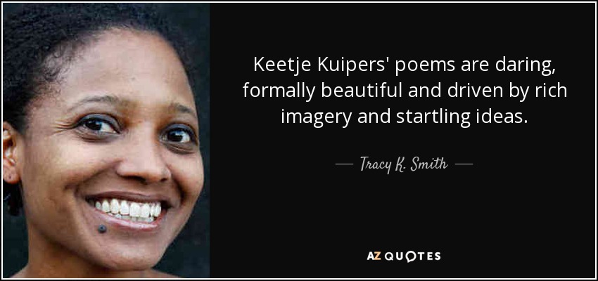 Keetje Kuipers' poems are daring, formally beautiful and driven by rich imagery and startling ideas. - Tracy K. Smith