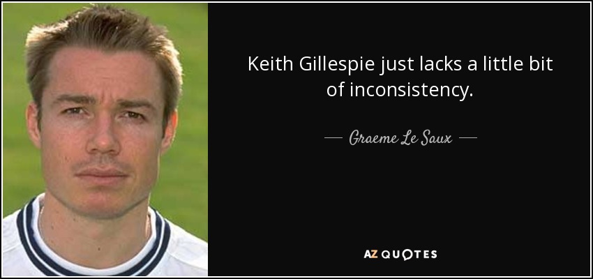 Keith Gillespie just lacks a little bit of inconsistency. - Graeme Le Saux
