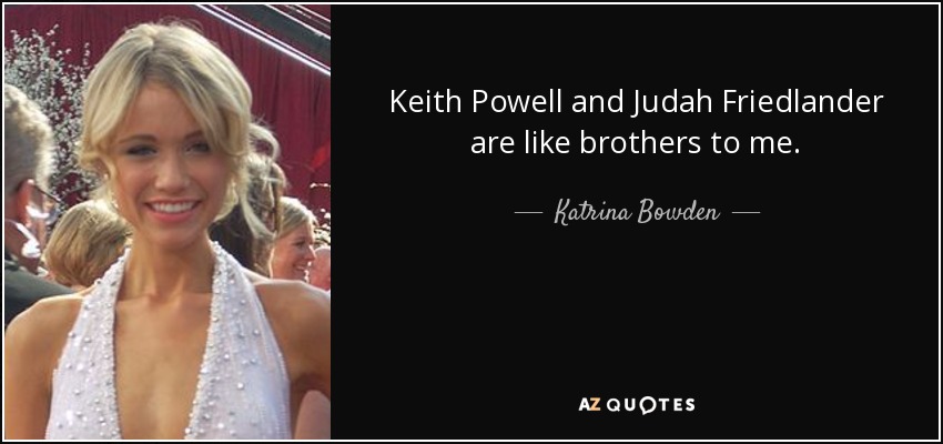 Keith Powell and Judah Friedlander are like brothers to me. - Katrina Bowden