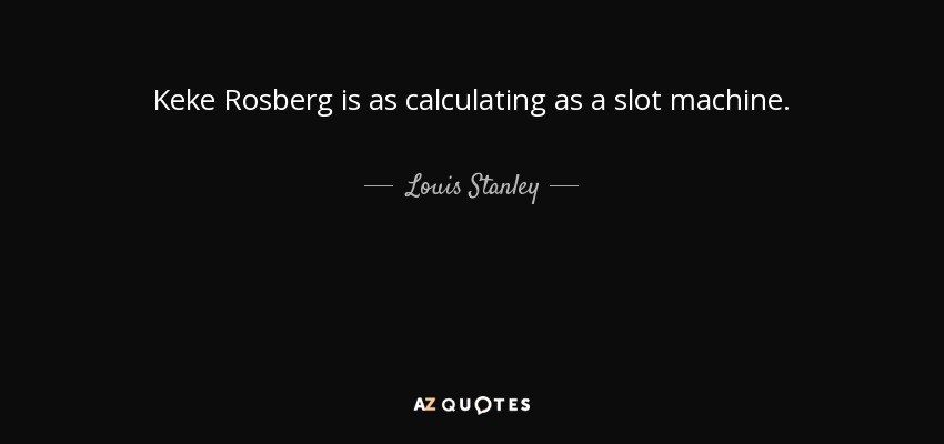 Keke Rosberg is as calculating as a slot machine. - Louis Stanley