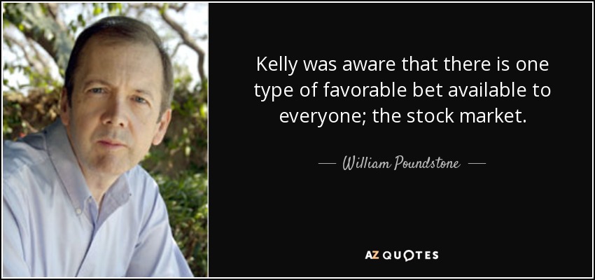Kelly was aware that there is one type of favorable bet available to everyone; the stock market. - William Poundstone