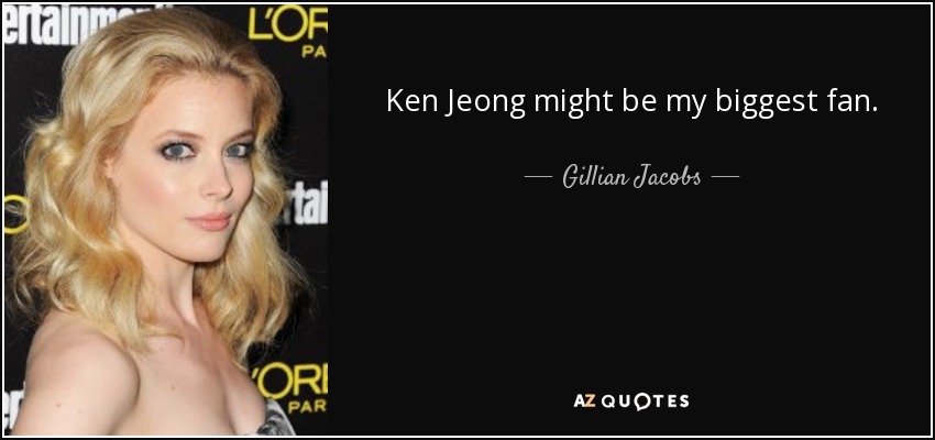 Ken Jeong might be my biggest fan. - Gillian Jacobs