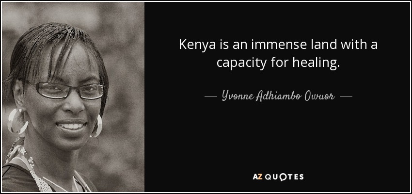 Kenya is an immense land with a capacity for healing. - Yvonne Adhiambo Owuor