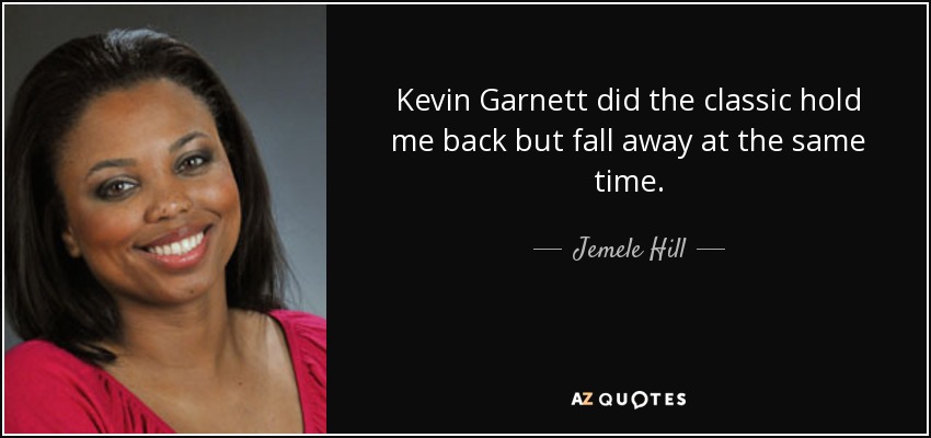 Kevin Garnett did the classic hold me back but fall away at the same time. - Jemele Hill