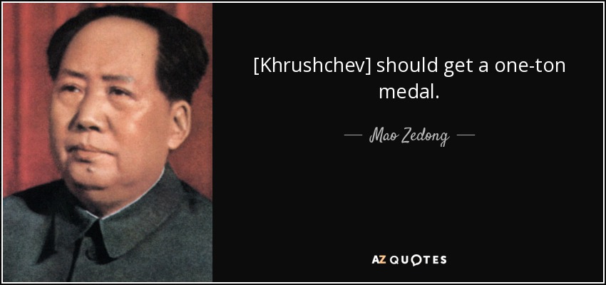 [Khrushchev] should get a one-ton medal. - Mao Zedong