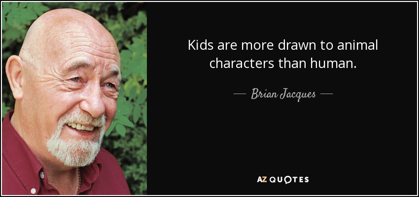 Kids are more drawn to animal characters than human. - Brian Jacques