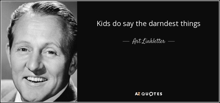 quote-kids-do-say-the-darndest-things-art-linkletter-79-42-20.jpg