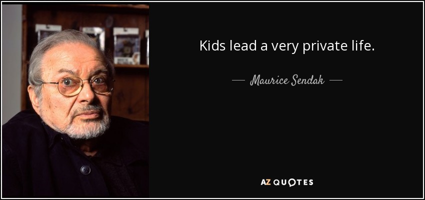 Kids lead a very private life. - Maurice Sendak