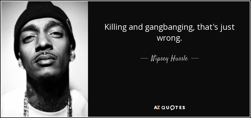 Killing and gangbanging, that's just wrong. - Nipsey Hussle