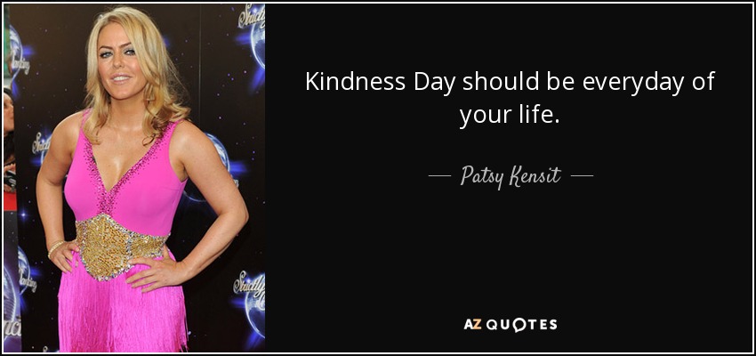 Kindness Day should be everyday of your life. - Patsy Kensit
