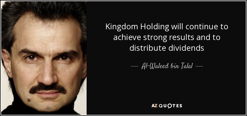 Kingdom Holding will continue to achieve strong results and to distribute dividends - Al-Waleed bin Talal