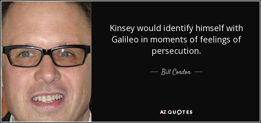 Kinsey would identify himself with Galileo in moments of feelings of persecution. - Bill Condon