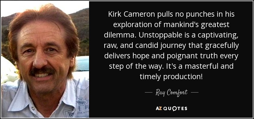 Kirk Cameron pulls no punches in his exploration of mankind's greatest dilemma. Unstoppable is a captivating, raw, and candid journey that gracefully delivers hope and poignant truth every step of the way. It's a masterful and timely production! - Ray Comfort