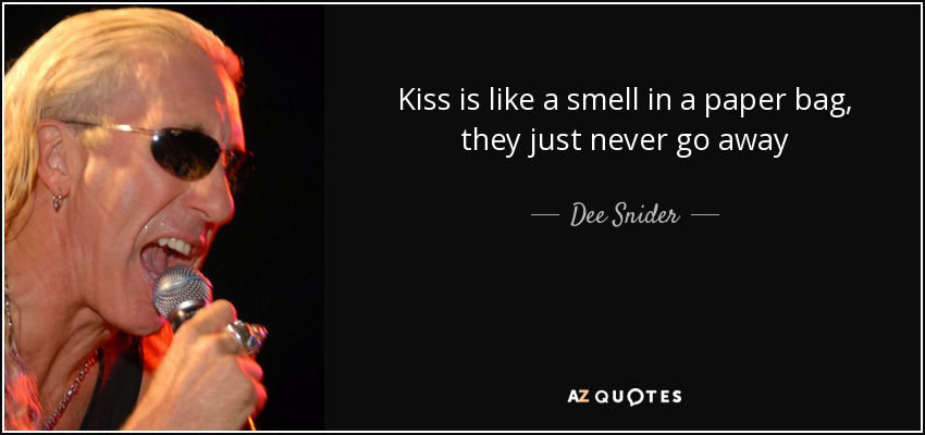 Kiss is like a smell in a paper bag, they just never go away - Dee Snider