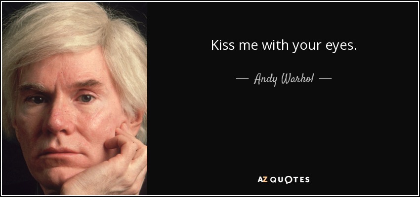 Kiss me with your eyes. - Andy Warhol