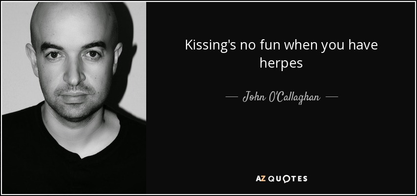Kissing's no fun when you have herpes - John O'Callaghan
