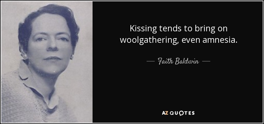 Kissing tends to bring on woolgathering, even amnesia. - Faith Baldwin