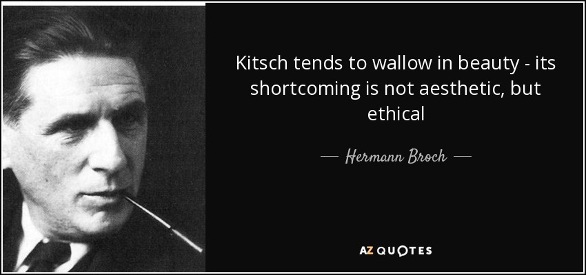 Kitsch tends to wallow in beauty - its shortcoming is not aesthetic, but ethical - Hermann Broch