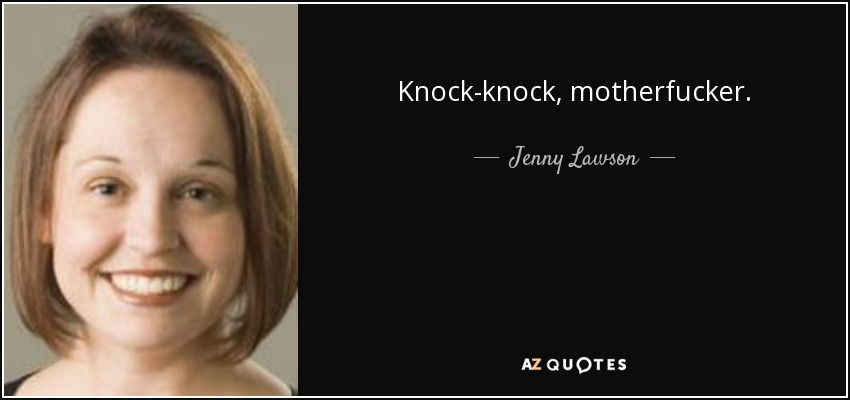 Knock-knock, motherfucker. - Jenny Lawson