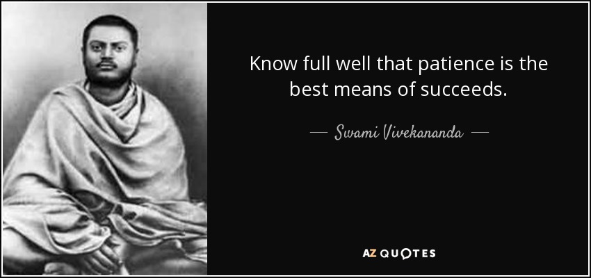 Know full well that patience is the best means of succeeds. - Swami Vivekananda