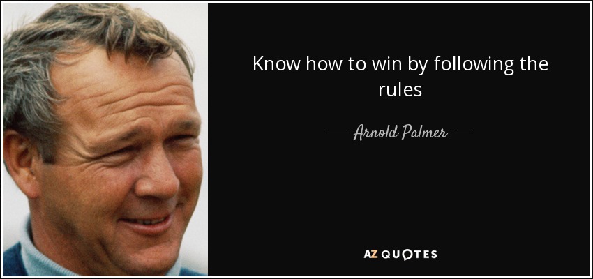 Know how to win by following the rules - Arnold Palmer
