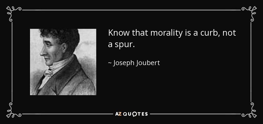 Know that morality is a curb, not a spur. - Joseph Joubert