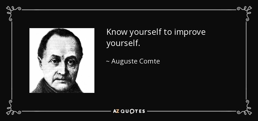 Know yourself to improve yourself. - Auguste Comte