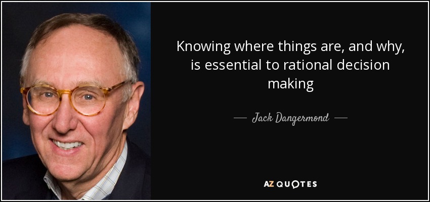 Knowing where things are, and why, is essential to rational decision making - Jack Dangermond
