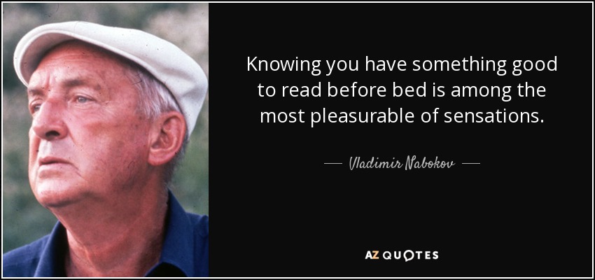 Knowing you have something good to read before bed is among the most pleasurable of sensations. - Vladimir Nabokov