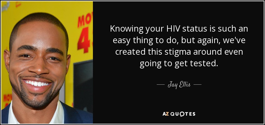 Knowing your HIV status is such an easy thing to do, but again, we've created this stigma around even going to get tested. - Jay Ellis