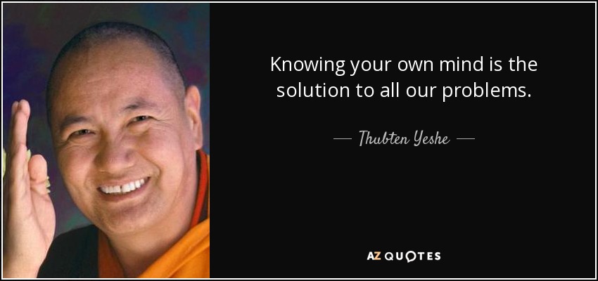 Knowing your own mind is the solution to all our problems. - Thubten Yeshe