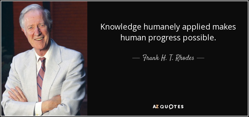 Knowledge humanely applied makes human progress possible. - Frank H. T. Rhodes