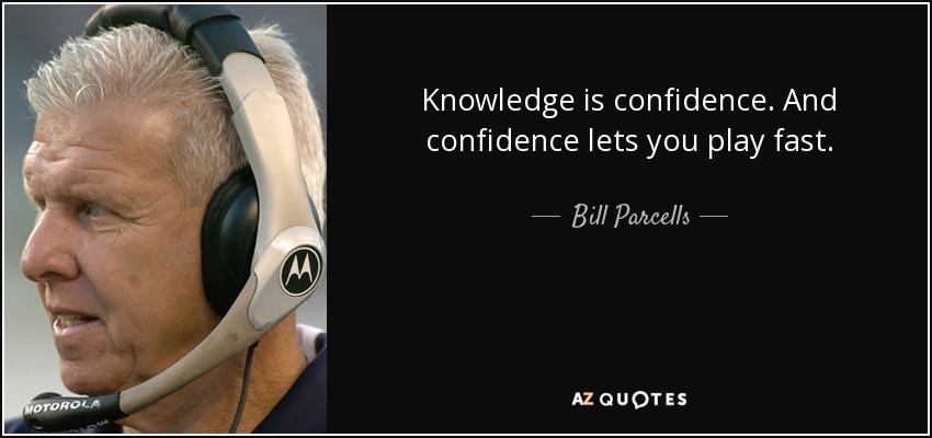 Knowledge is confidence. And confidence lets you play fast. - Bill Parcells