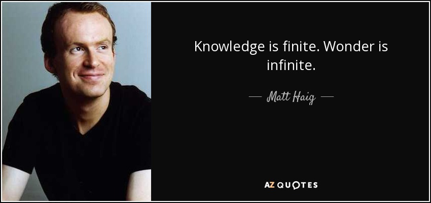 Knowledge is finite. Wonder is infinite. - Matt Haig