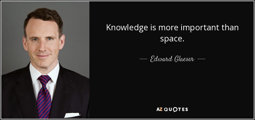 Knowledge is more important than space. - Edward Glaeser