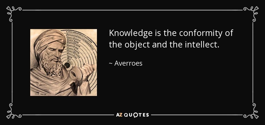 Knowledge is the conformity of the object and the intellect. - Averroes