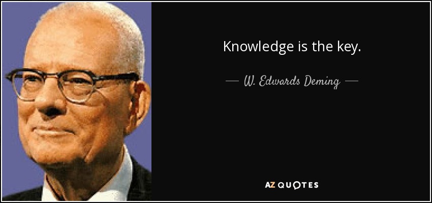 Knowledge is the key. - W. Edwards Deming