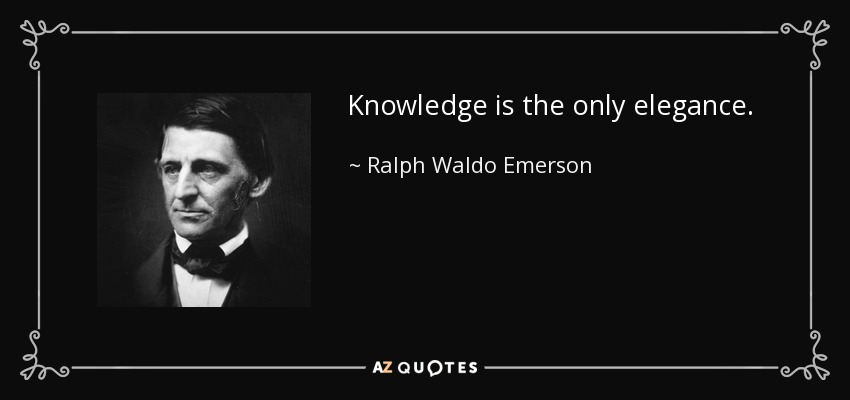 Knowledge is the only elegance. - Ralph Waldo Emerson