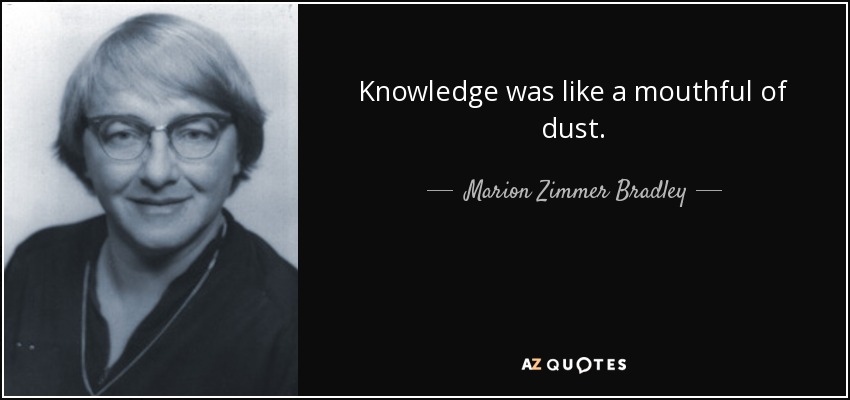 Knowledge was like a mouthful of dust. - Marion Zimmer Bradley