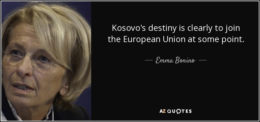 Kosovo's destiny is clearly to join the European Union at some point. - Emma Bonino