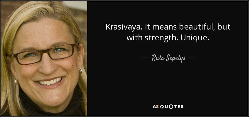 Krasivaya. It means beautiful, but with strength. Unique. - Ruta Sepetys
