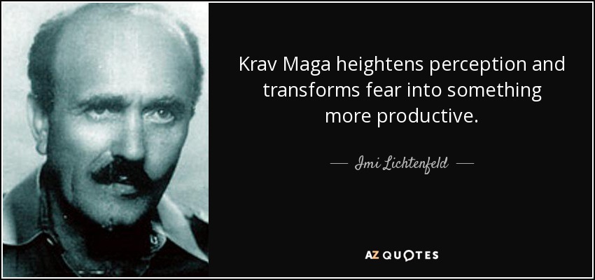 Krav Maga heightens perception and transforms fear into something more productive. - Imi Lichtenfeld
