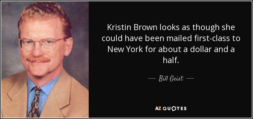 Kristin Brown looks as though she could have been mailed first-class to New York for about a dollar and a half. - Bill Geist