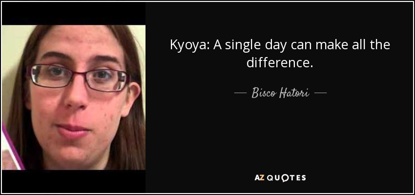 Kyoya: A single day can make all the difference. - Bisco Hatori