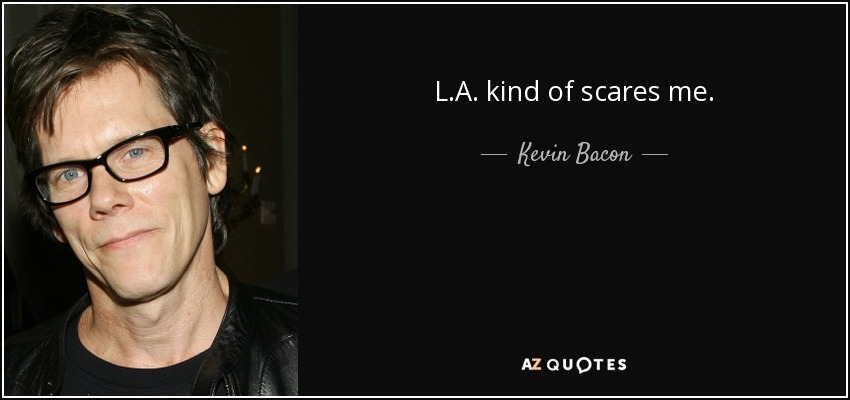 L.A. kind of scares me. - Kevin Bacon