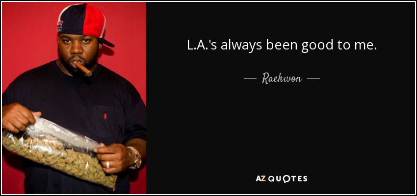 L.A.'s always been good to me. - Raekwon