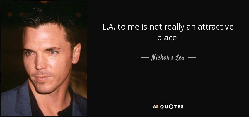 L.A. to me is not really an attractive place. - Nicholas Lea