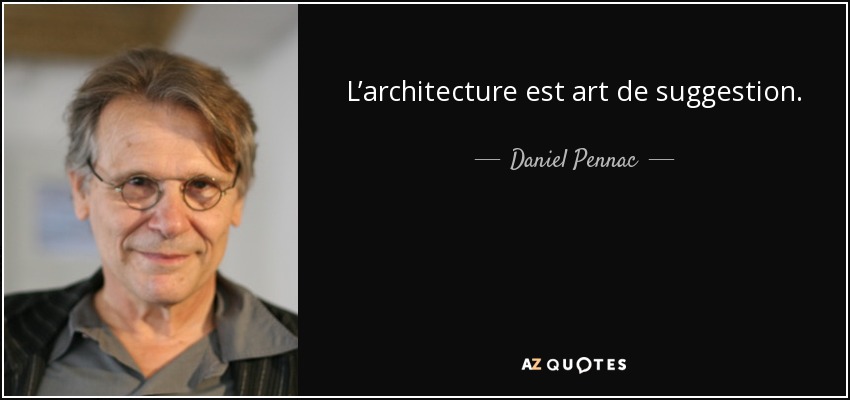 L’architecture est art de suggestion. - Daniel Pennac