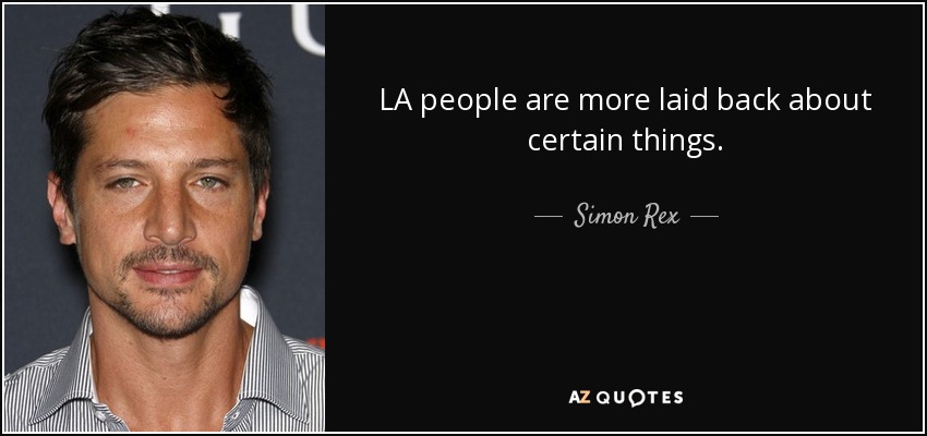 LA people are more laid back about certain things. - Simon Rex